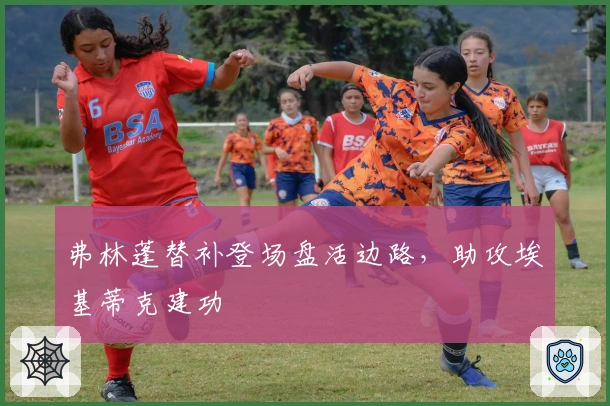 弗林蓬替补登场盘活边路，助攻埃基蒂克建功